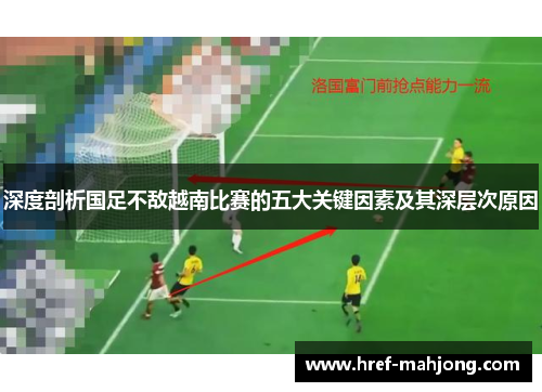 深度剖析国足不敌越南比赛的五大关键因素及其深层次原因 深度剖析国足不敌越南比赛的五大关键因素及其深层次原因