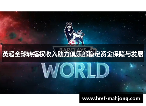 英超全球转播权收入助力俱乐部稳定资金保障与发展
