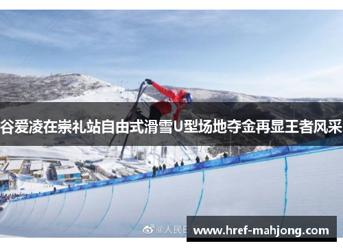 谷爱凌在崇礼站自由式滑雪U型场地夺金再显王者风采 谷爱凌在崇礼站自由式滑雪U型场地夺金再显王者风采