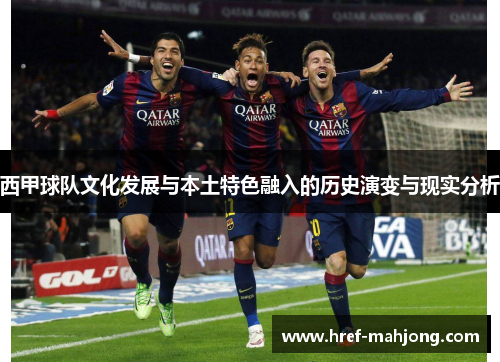 西甲球队文化发展与本土特色融入的历史演变与现实分析 西甲球队文化发展与本土特色融入的历史演变与现实分析