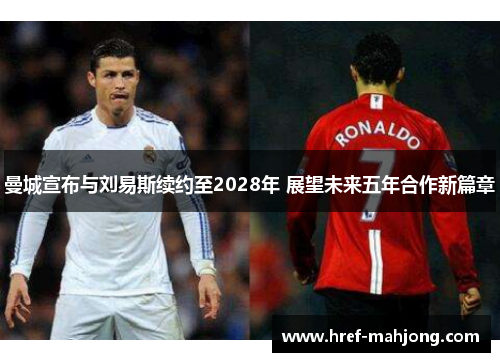 曼城宣布与刘易斯续约至2028年 展望未来五年合作新篇章 曼城宣布与刘易斯续约至2028年 展望未来五年合作新篇章