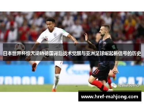 日本世界杯惊天逆转德国背后战术觉醒与亚洲足球崛起新信号的历史 日本世界杯惊天逆转德国背后战术觉醒与亚洲足球崛起新信号的历史