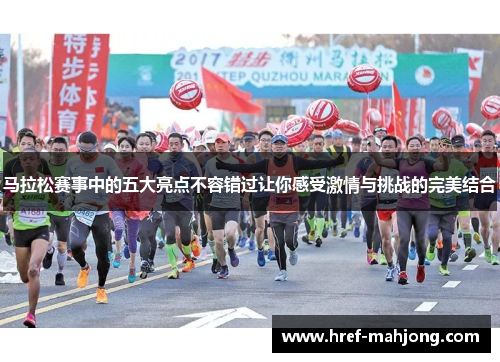 马拉松赛事中的五大亮点不容错过让你感受激情与挑战的完美结合 马拉松赛事中的五大亮点不容错过让你感受激情与挑战的完美结合