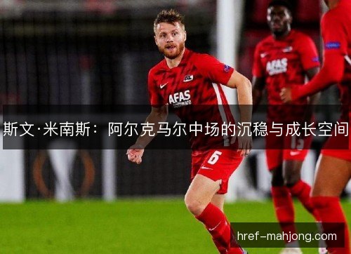 斯文·米南斯：阿尔克马尔中场的沉稳与成长空间