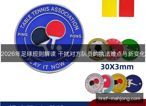 2026年足球规则解读 干扰对方队员的执法难点与新变化 2026年足球规则解读 干扰对方队员的执法难点与新变化